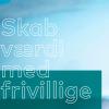 Forsiden på undersøgelsen "Skab værdi med frivillige"